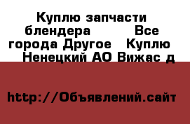 Куплю запчасти блендера Vitek - Все города Другое » Куплю   . Ненецкий АО,Вижас д.